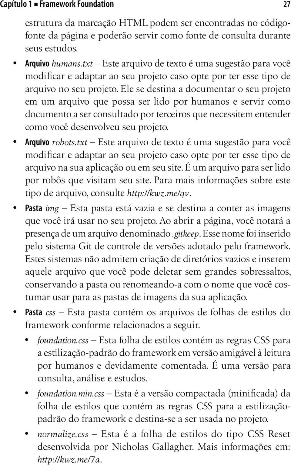 Ele se destina a documentar o seu projeto em um arquivo que possa ser lido por humanos e servir como documento a ser consultado por terceiros que necessitem entender como você desenvolveu seu projeto.