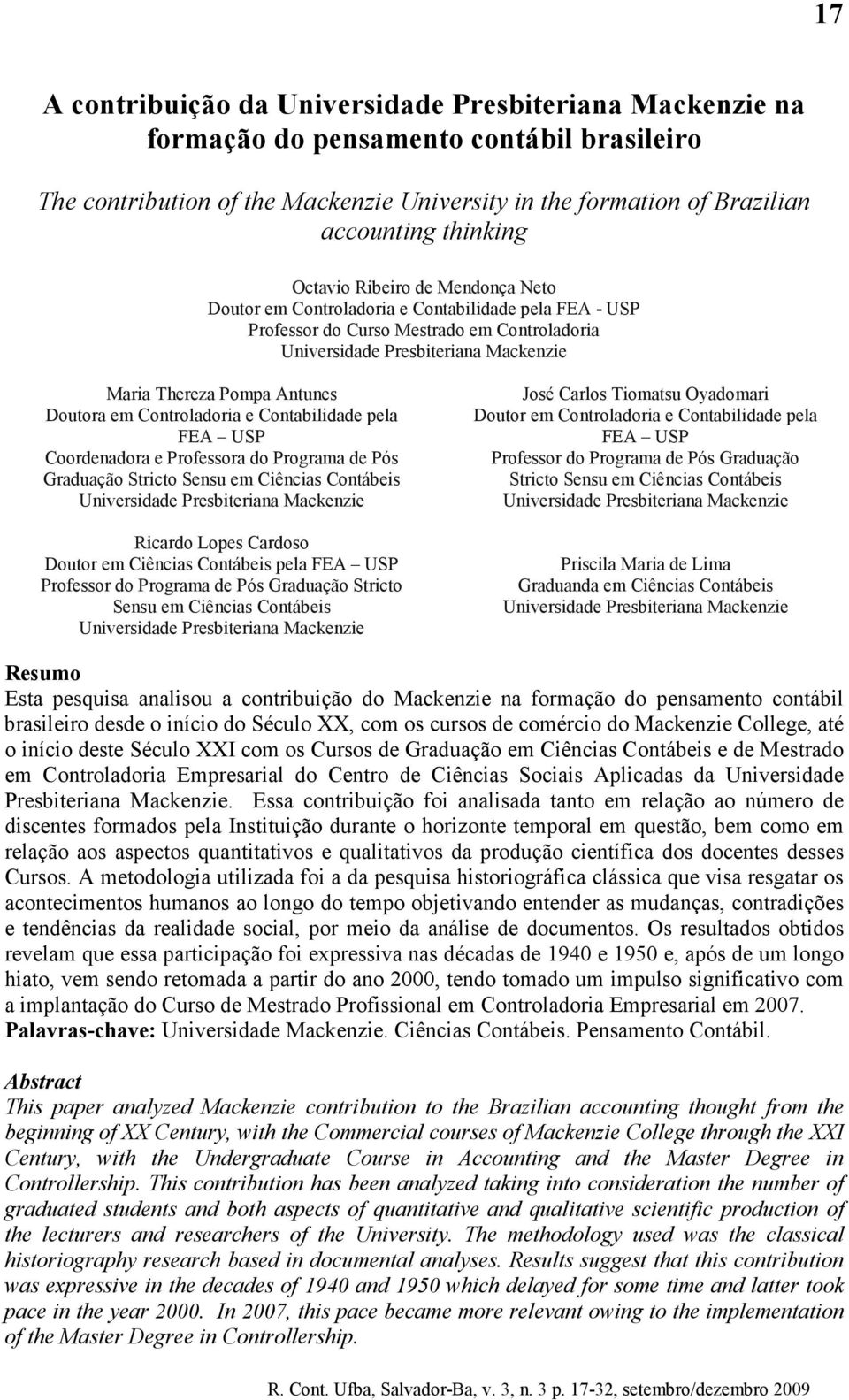 Doutora em Controladoria e Contabilidade pela FEA USP Coordenadora e Professora do Programa de Pós Graduação Stricto Sensu em Ciências Contábeis Universidade Presbiteriana Mackenzie Ricardo Lopes