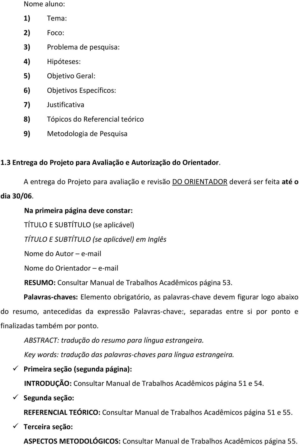 Na primeira página deve constar: TÍTULO E SUBTÍTULO (se aplicável) TÍTULO E SUBTÍTULO (se aplicável) em Inglês Nome do Autor e-mail Nome do Orientador e-mail RESUMO: Consultar Manual de Trabalhos