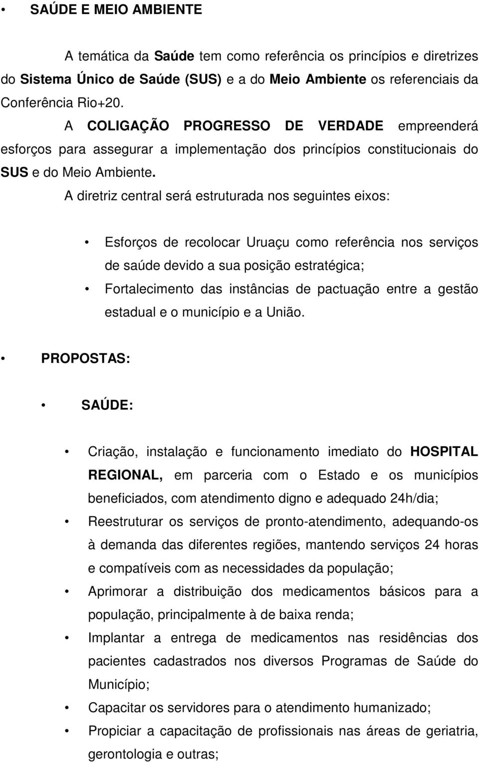 A diretriz central será estruturada nos seguintes eixos: Esforços de recolocar Uruaçu como referência nos serviços de saúde devido a sua posição estratégica; Fortalecimento das instâncias de