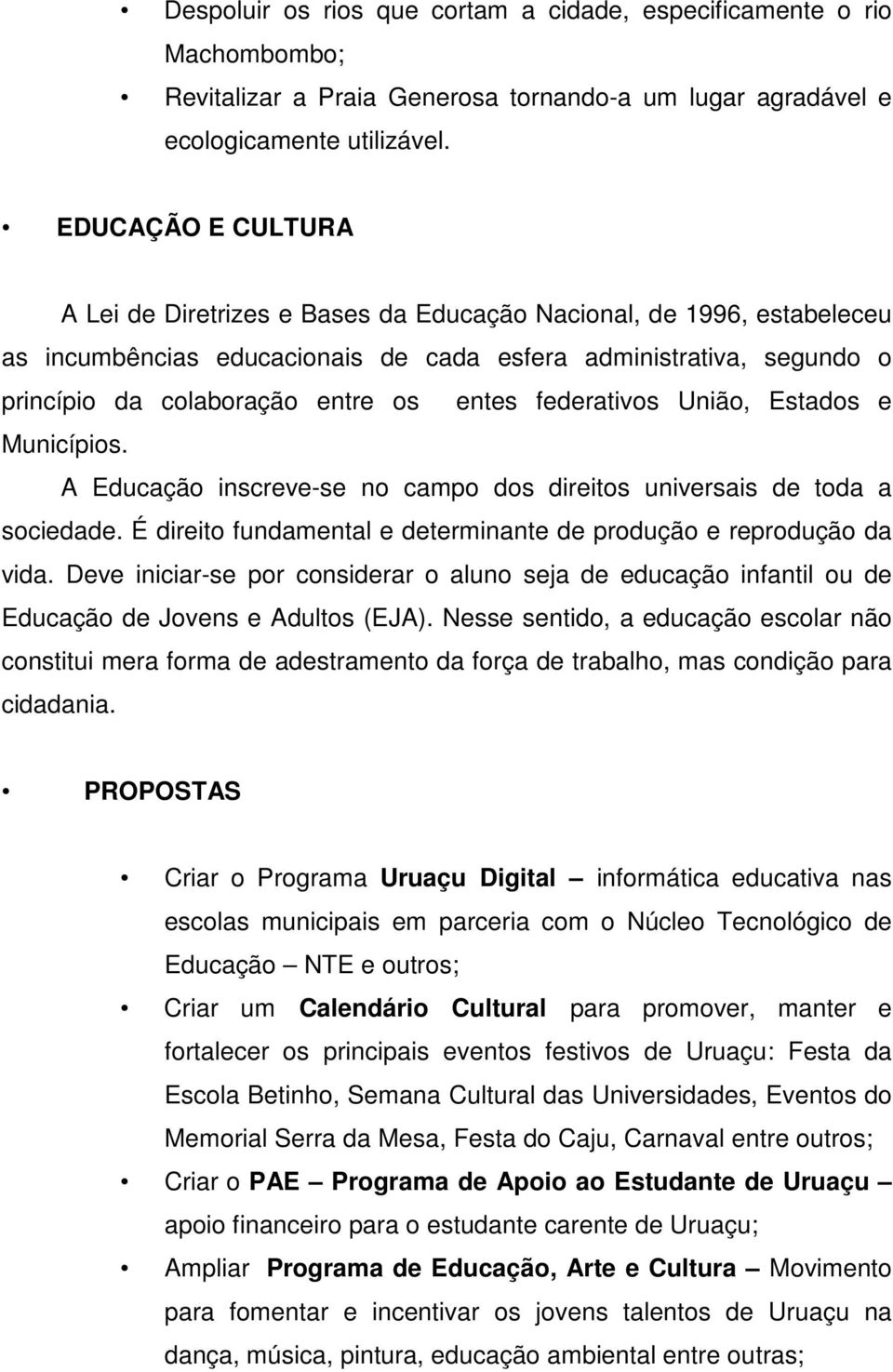 federativos União, Estados e Municípios. A Educação inscreve-se no campo dos direitos universais de toda a sociedade. É direito fundamental e determinante de produção e reprodução da vida.