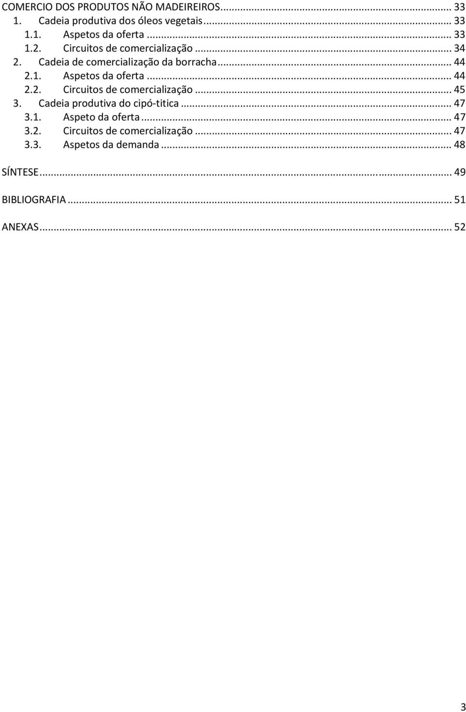 .. 44 2.2. Circuitos de comercialização... 45 3. Cadeia produtiva do cipó titica... 47 3.1. Aspeto da oferta... 47 3.2. Circuitos de comercialização... 47 3.3. Aspetos da demanda.