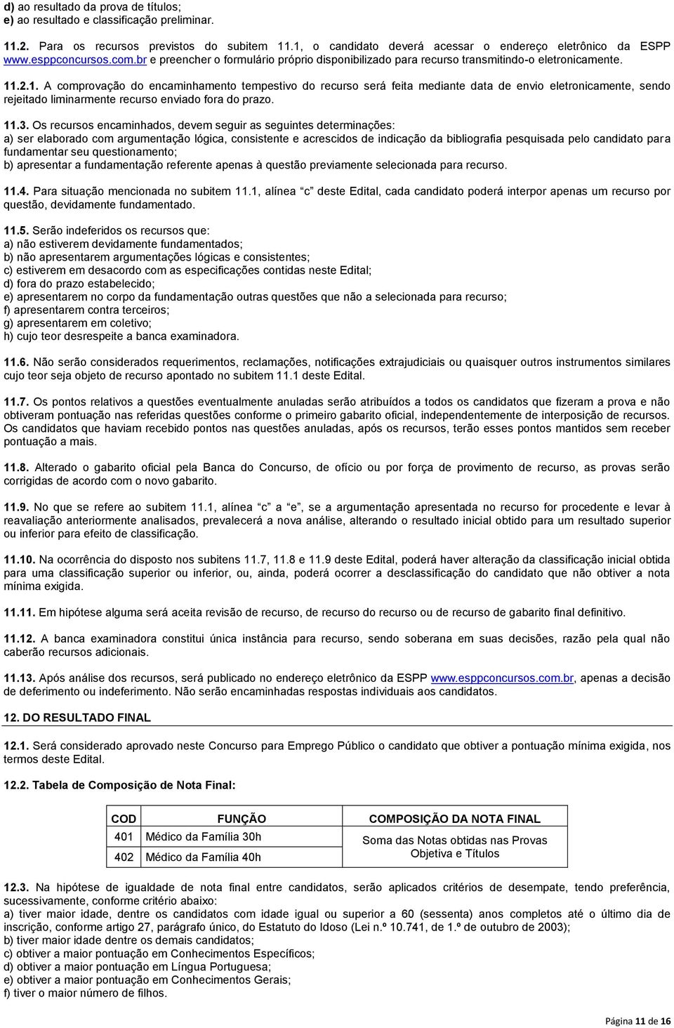 .2.1. A comprovação do encaminhamento tempestivo do recurso será feita mediante data de envio eletronicamente, sendo rejeitado liminarmente recurso enviado fora do prazo. 11.3.