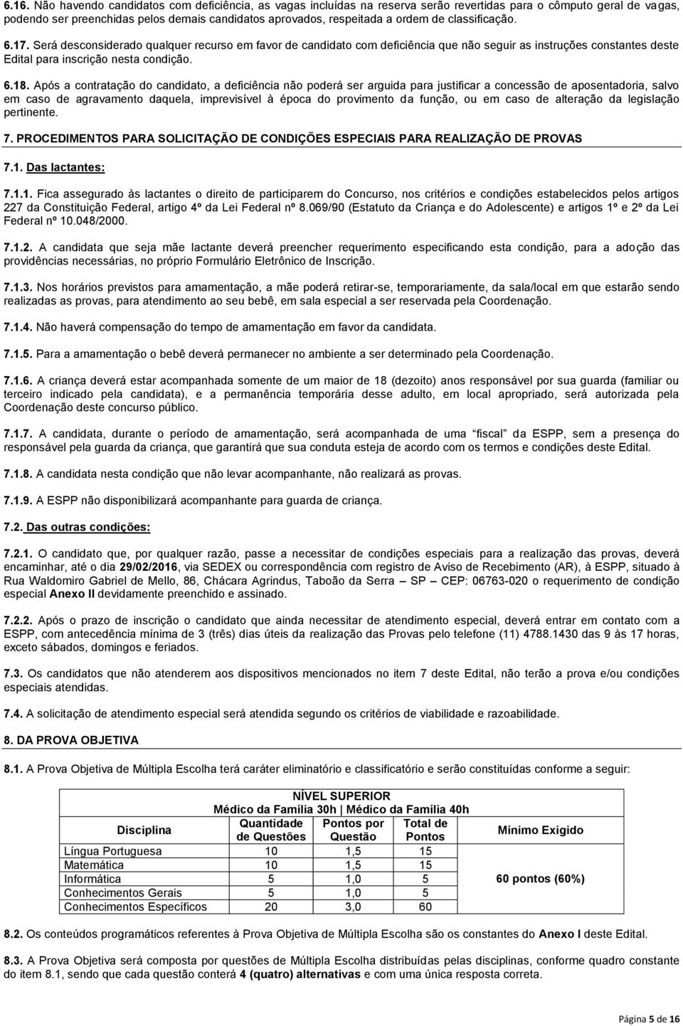 Após a contratação do candidato, a deficiência não poderá ser arguida para justificar a concessão de aposentadoria, salvo em caso de agravamento daquela, imprevisível à época do provimento da função,