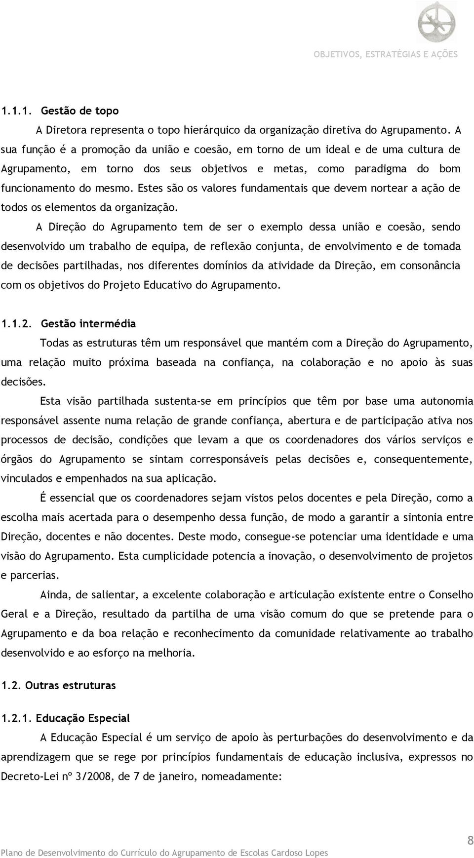 Estes são os valores fundamentais que devem nortear a ação de todos os elementos da organização.