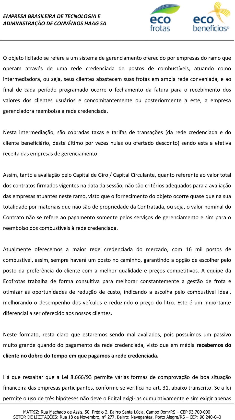 concomitantemente ou posteriormente a este, a empresa gerenciadora reembolsa a rede credenciada.