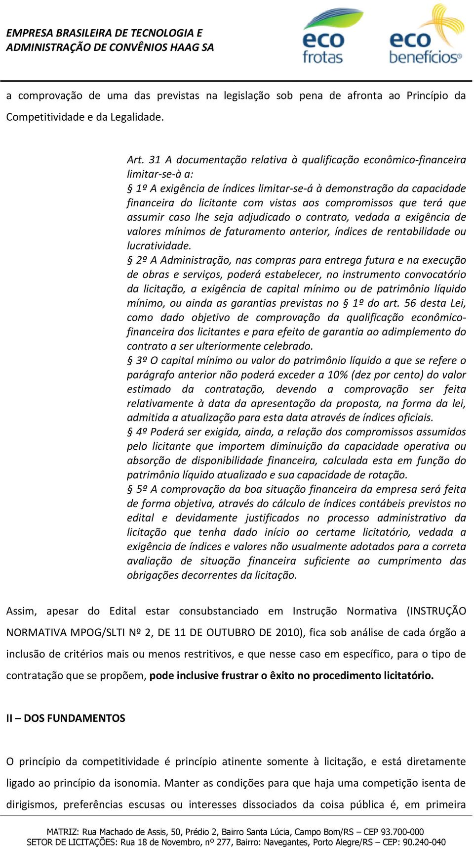 que terá que assumir caso lhe seja adjudicado o contrato, vedada a exigência de valores mínimos de faturamento anterior, índices de rentabilidade ou lucratividade.