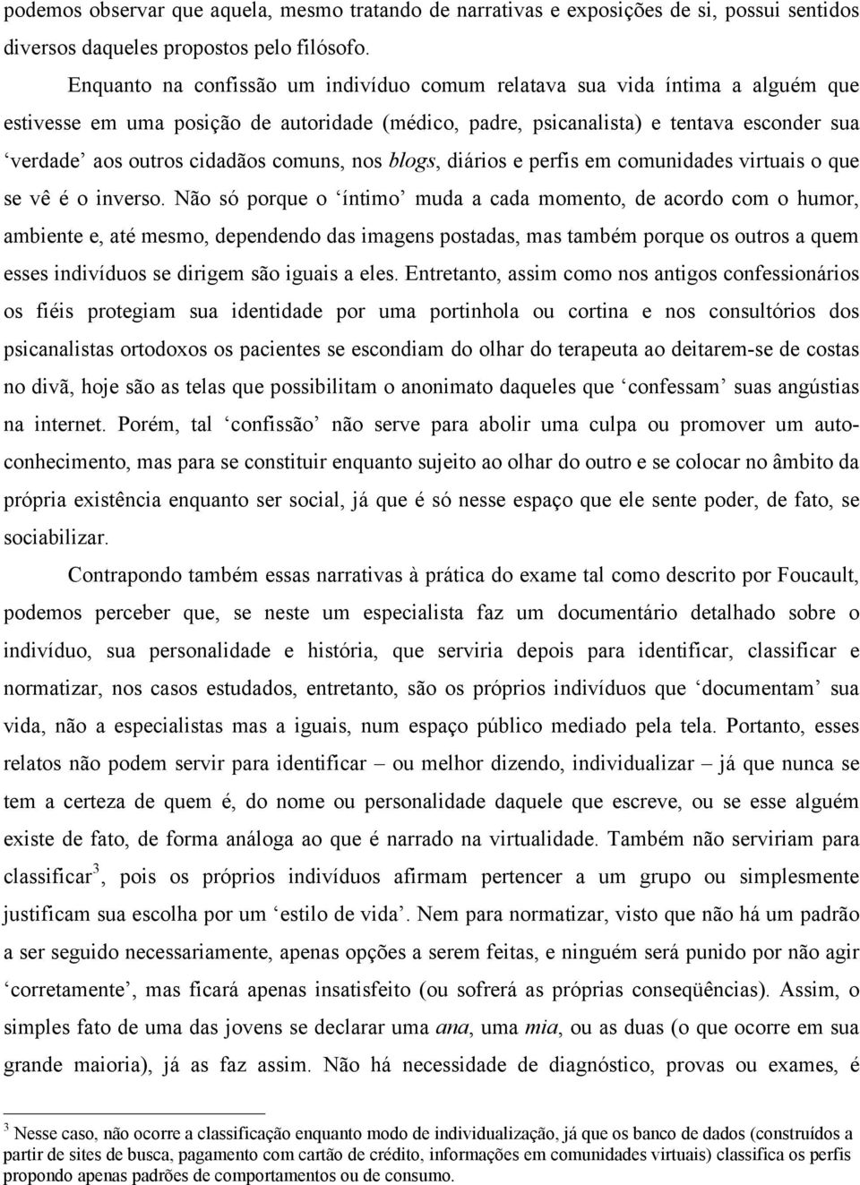 comuns, nos blogs, diários e perfis em comunidades virtuais o que se vê é o inverso.