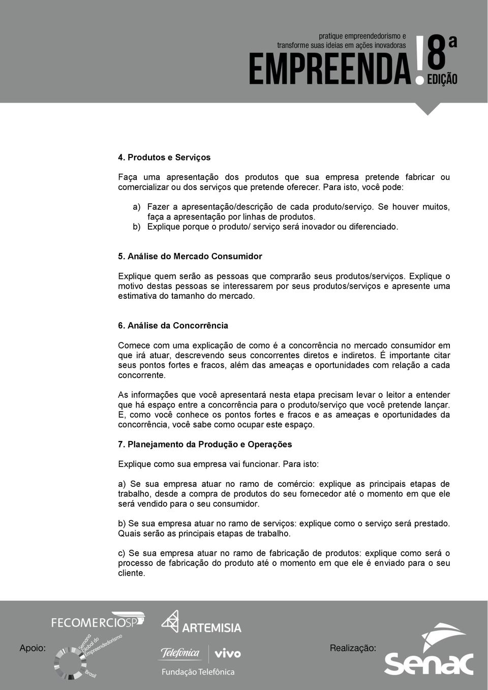 b) Explique porque o produto/ serviço será inovador ou diferenciado. 5. Análise do Mercado Consumidor Explique quem serão as pessoas que comprarão seus produtos/serviços.