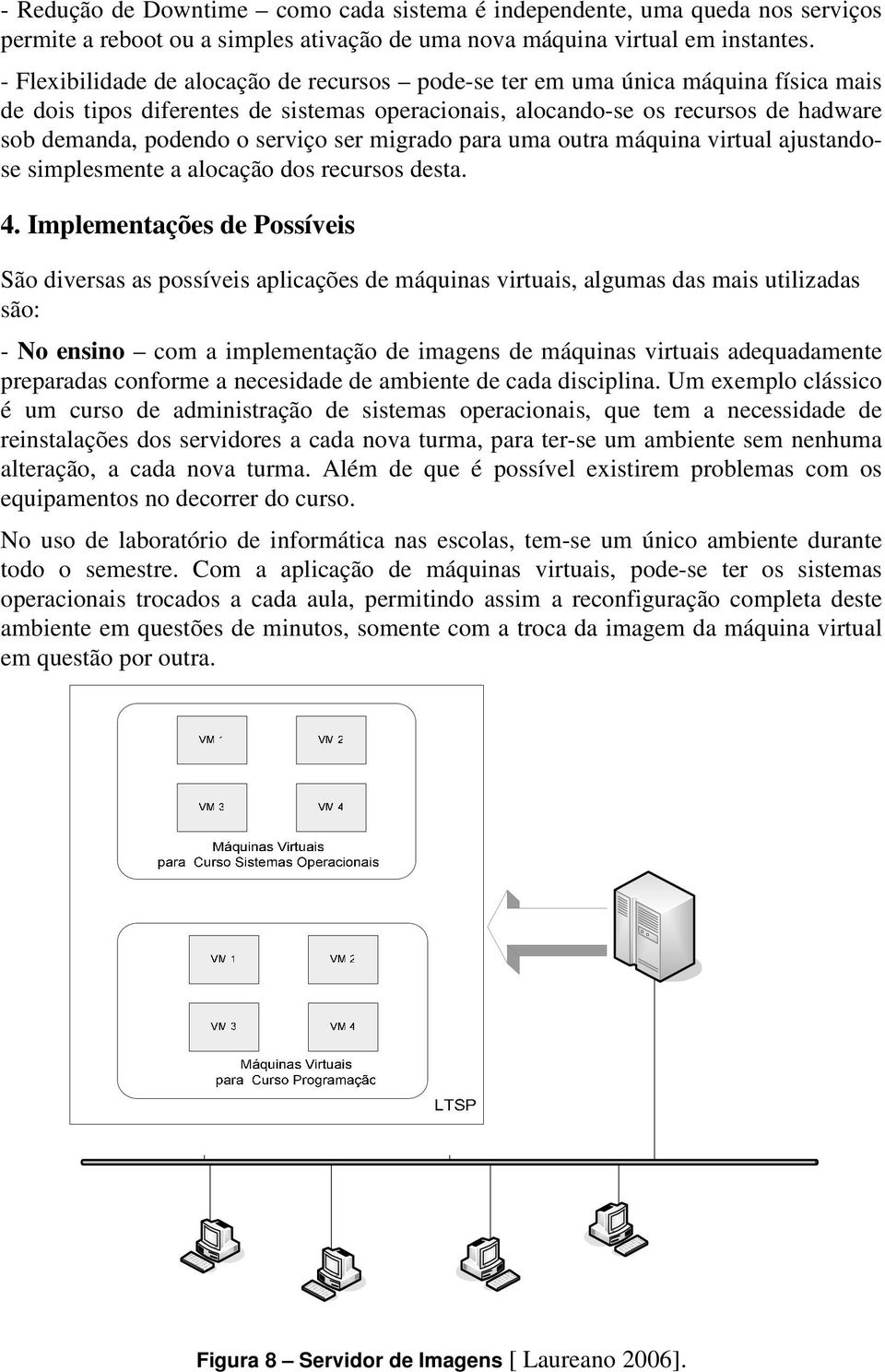 serviço ser migrado para uma outra máquina virtual ajustandose simplesmente a alocação dos recursos desta. 4.