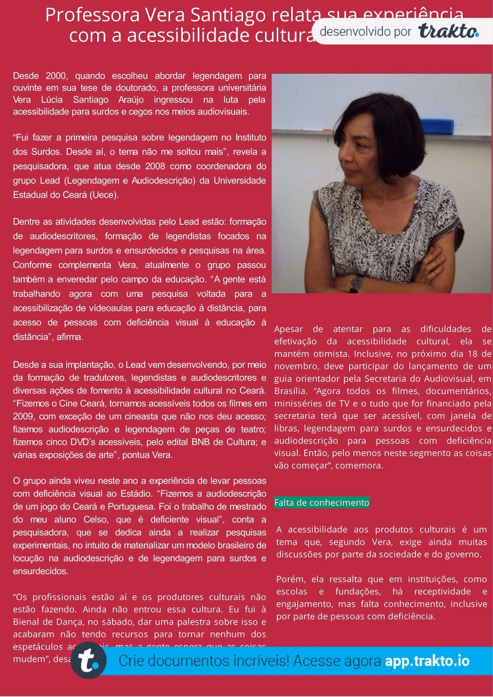 Desde aí, o tema não me soltou mais, revela a pesquisadora, que atua desde 2008 como coordenadora do grupo Lead (Legendagem e Audiodescrição) da Universidade Estadual do Ceará (Uece).