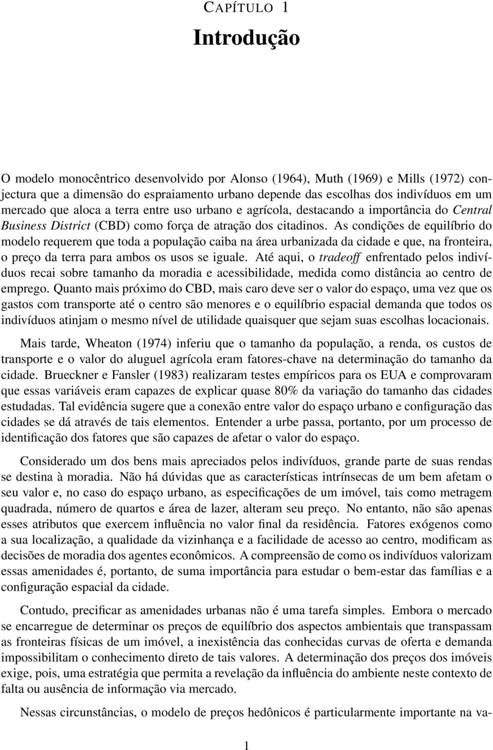 As condições de equilíbrio do modelo requerem que toda a população caiba na área urbanizada da cidade e que, na fronteira, o preço da terra para ambos os usos se iguale.