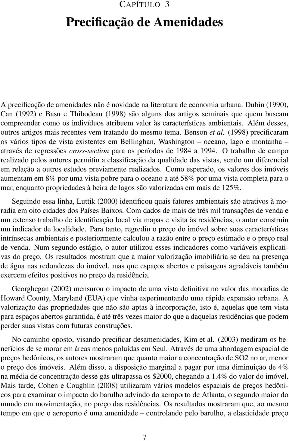 Além desses, outros artigos mais recentes vem tratando do mesmo tema. Benson et al.