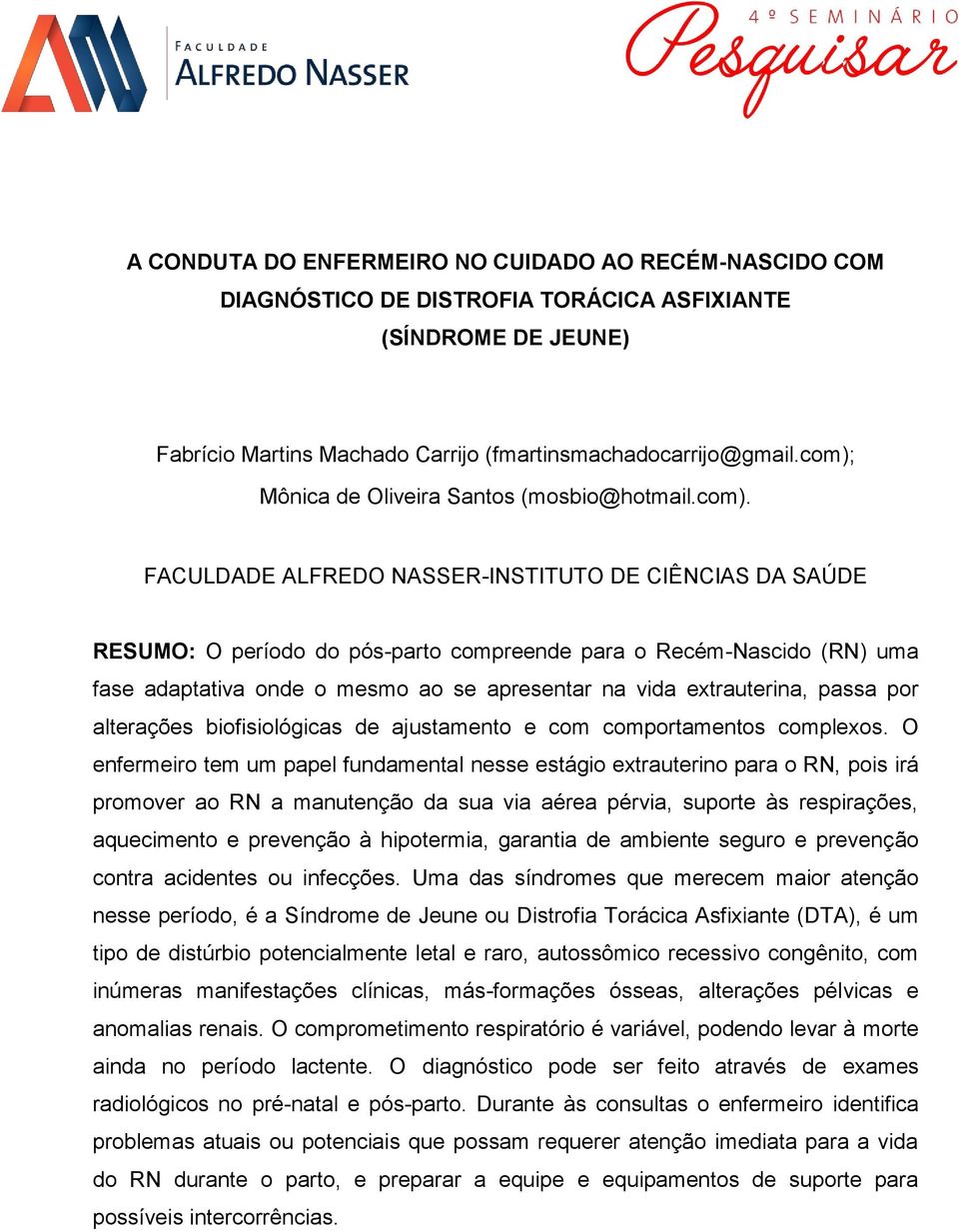 onde o mesmo ao se apresentar na vida extrauterina, passa por alterações biofisiológicas de ajustamento e com comportamentos complexos.