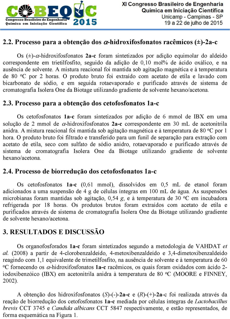 produto bruto foi extraído com acetato de etila e lavado com bicarbonato de sódio, e em seguida rotaevaporado e purificado através de sistema de cromatografia Isolera ne da Biotage utilizando