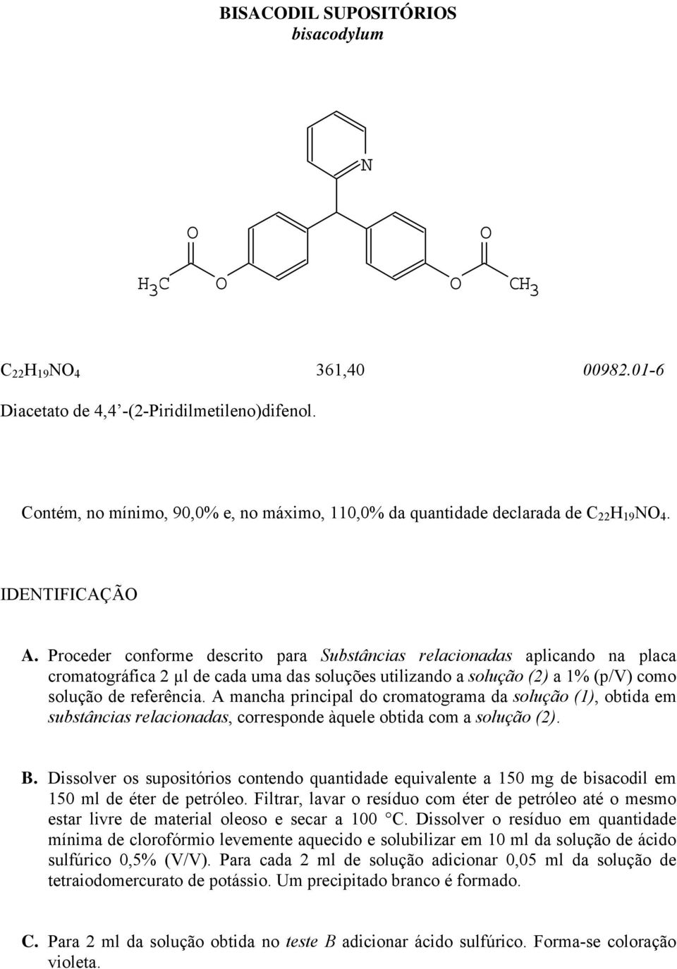 Proceder conforme descrito para Substâncias relacionadas aplicando na placa cromatográfica 2 µl de cada uma das soluções utilizando a solução (2) a 1% (p/v) como solução de referência.