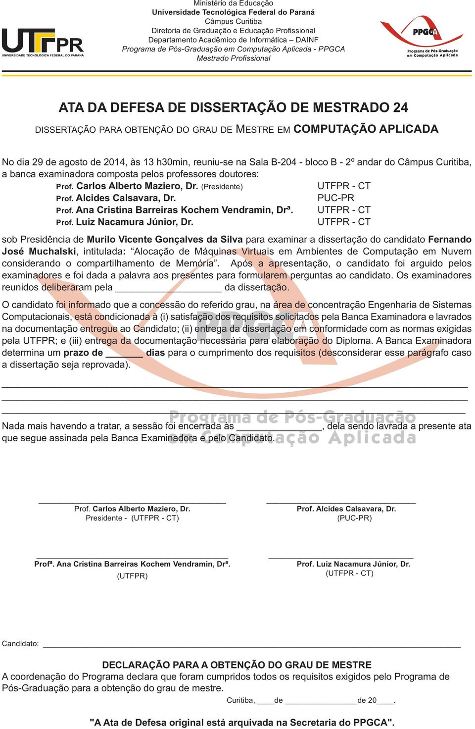 h30min, reuniu-se na Sala B-204 - bloco B - 2º andar do Câmpus Curitiba, a banca examinadora composta pelos professores doutores: Prof. Carlos Alberto Maziero, Dr. (Presidente) UTFPR - CT Prof.