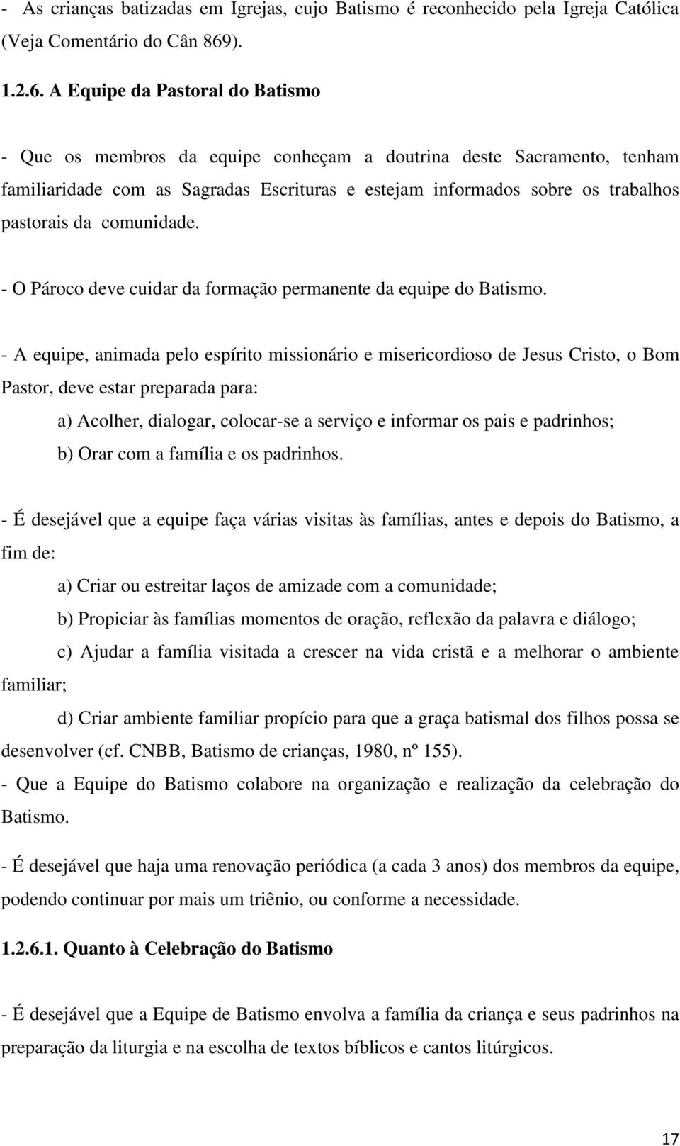 A Equipe da Pastoral do Batismo - Que os membros da equipe conheçam a doutrina deste Sacramento, tenham familiaridade com as Sagradas Escrituras e estejam informados sobre os trabalhos pastorais da