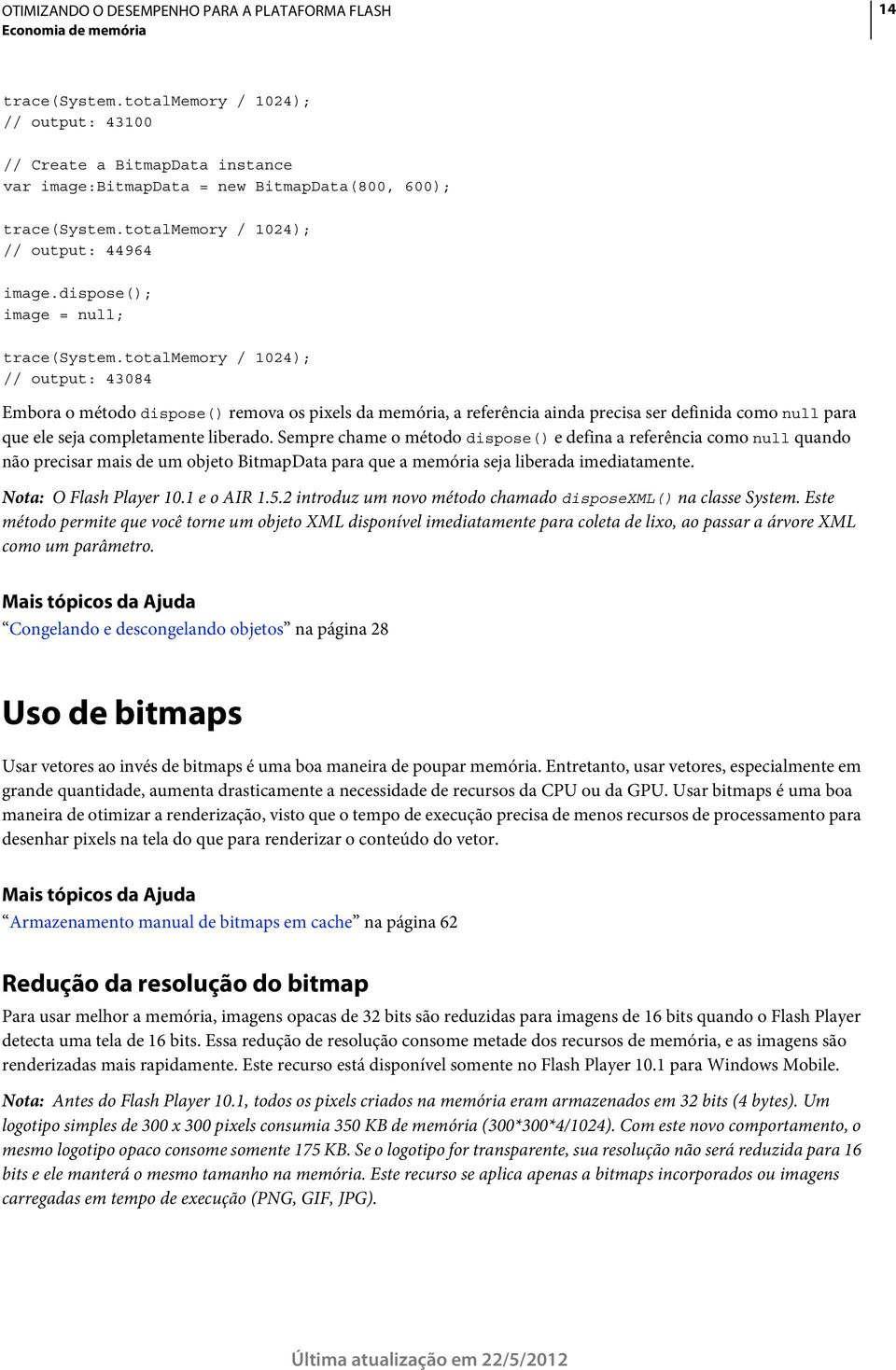 totalmemory / 1024); // output: 43084 Embora o método dispose() remova os pixels da memória, a referência ainda precisa ser definida como null para que ele seja completamente liberado.