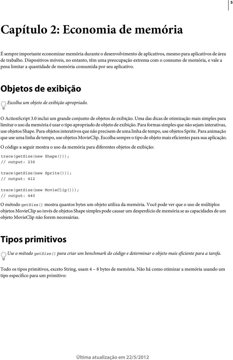 Objetos de exibição Escolha um objeto de exibição apropriado. O ActionScript 3.0 inclui um grande conjunto de objetos de exibição.