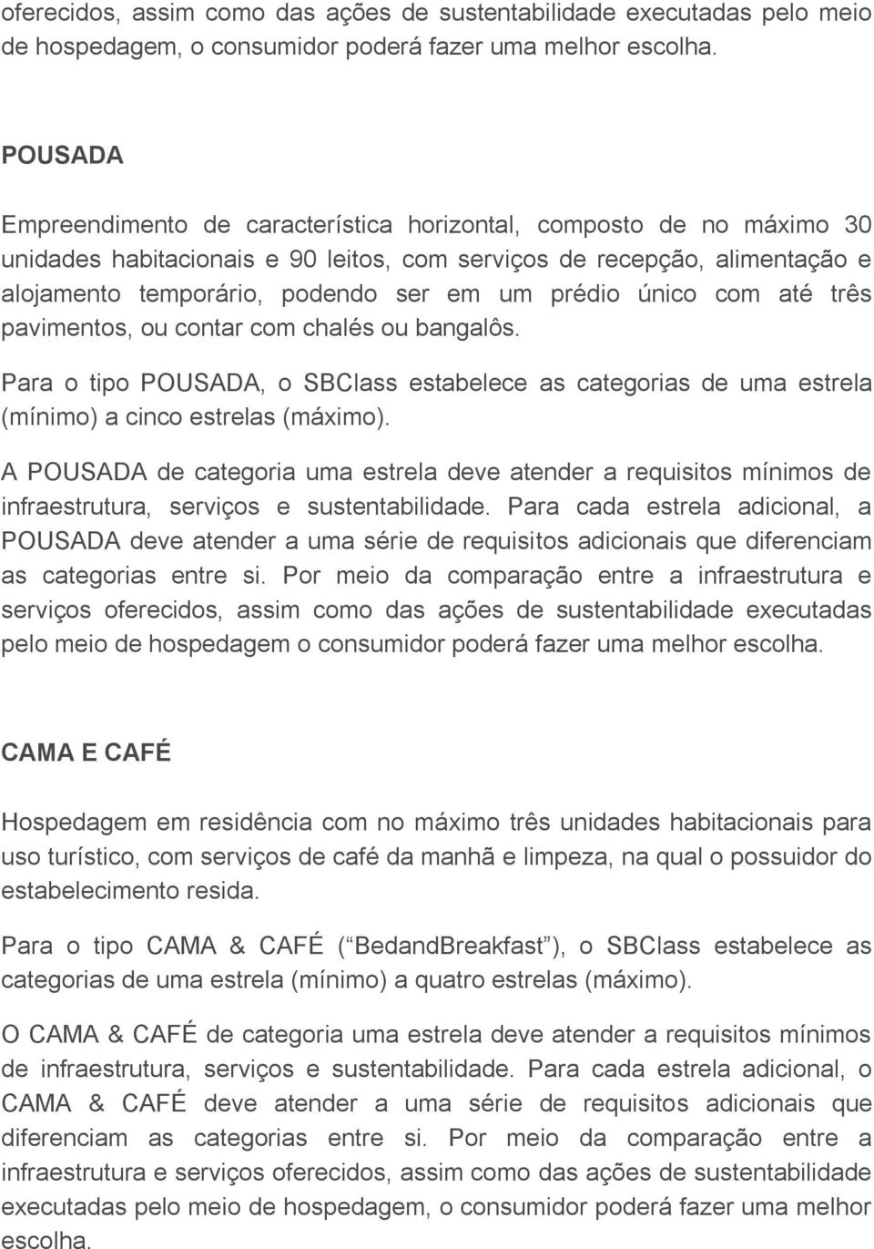 prédio único com até três pavimentos, ou contar com chalés ou bangalôs. Para o tipo POUSADA, o SBClass estabelece as categorias de uma estrela (mínimo) a cinco estrelas (máximo).