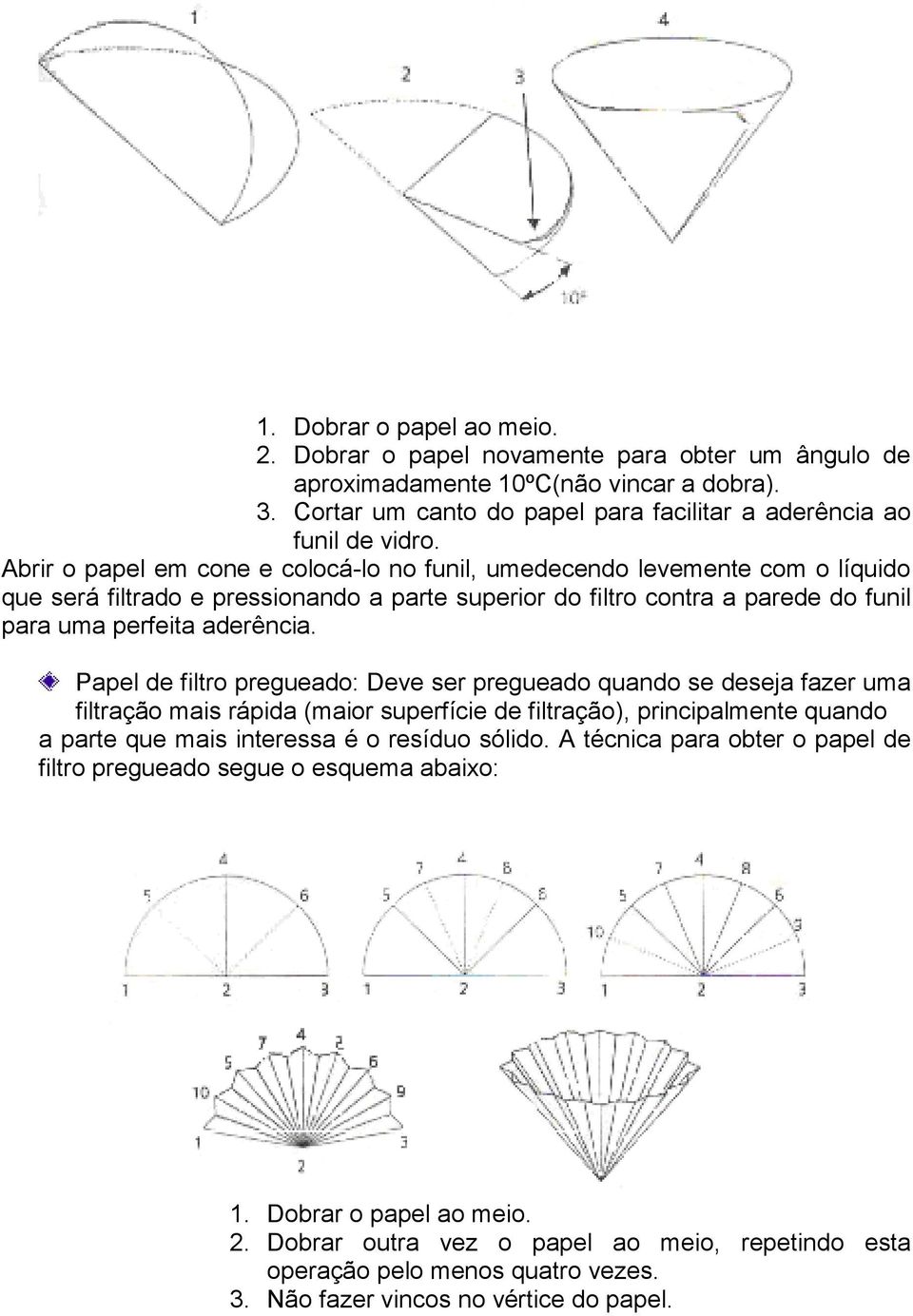 Papel de filtro pregueado: Deve ser pregueado quando se deseja fazer uma filtração mais rápida (maior superfície de filtração), principalmente quando a parte que mais interessa é o resíduo sólido.