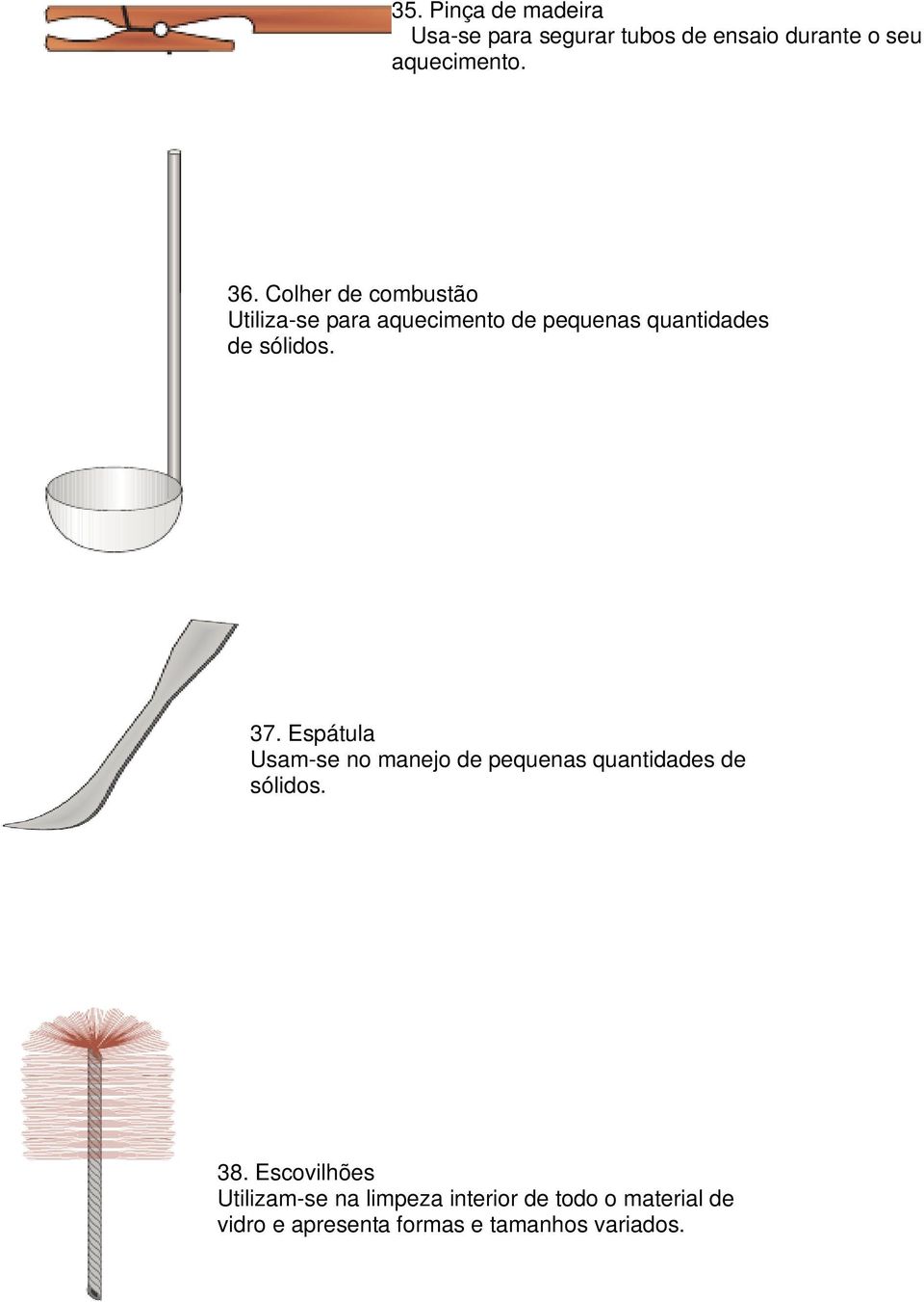 Espátula Usam-se no manejo de pequenas quantidades de sólidos. 38.