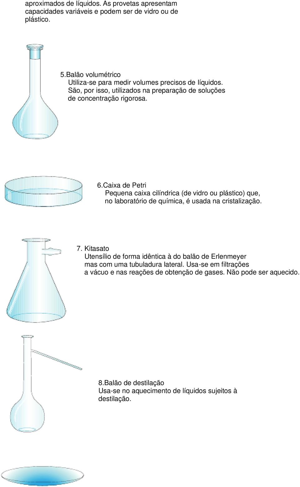 Caixa de Petri Pequena caixa cilíndrica (de vidro ou plástico) que, no laboratório de química, é usada na cristalização. 7.