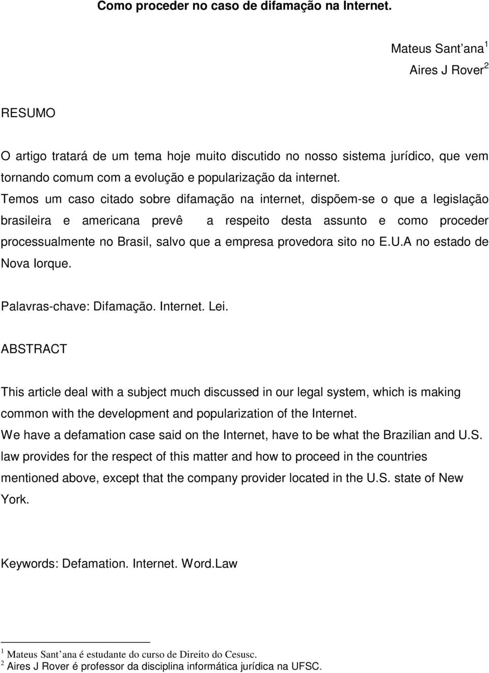 Temos um caso citado sobre difamação na internet, dispõem-se o que a legislação brasileira e americana prevê a respeito desta assunto e como proceder processualmente no Brasil, salvo que a empresa