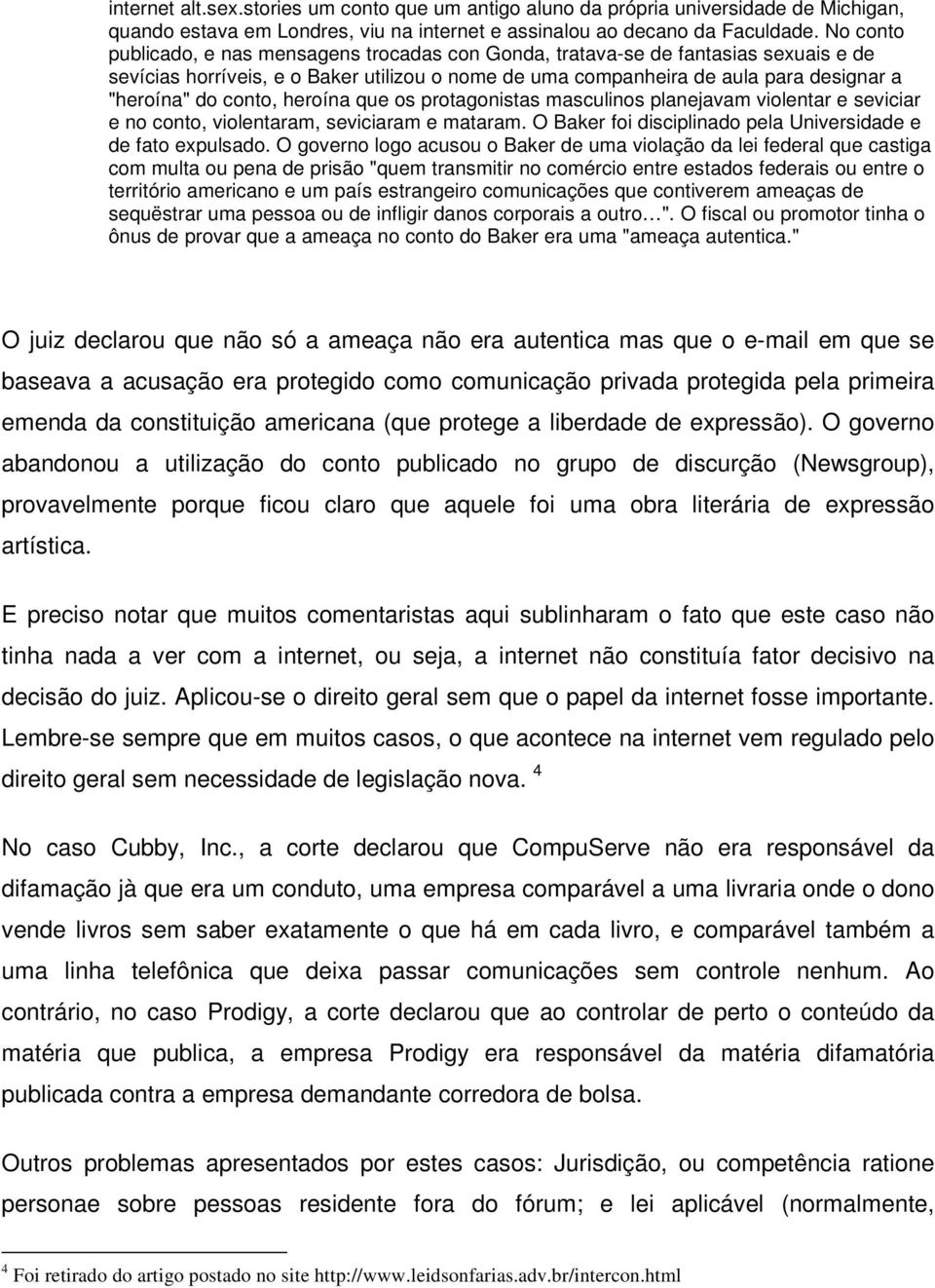 conto, heroína que os protagonistas masculinos planejavam violentar e seviciar e no conto, violentaram, seviciaram e mataram. O Baker foi disciplinado pela Universidade e de fato expulsado.