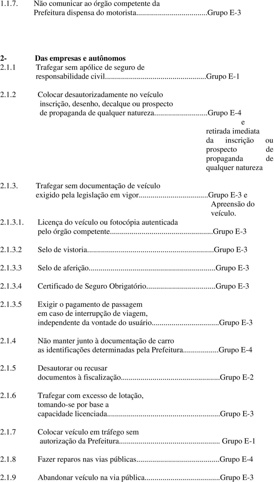 ..grupo E-3 e Apreensão do veículo. 2.1.3.1. Licença do veículo ou fotocópia autenticada pelo órgão competente...grupo E-3 2.1.3.2 Selo de vistoria...grupo E-3 2.1.3.3 Selo de aferição...grupo E-3 2.1.3.4 Certificado de Seguro Obrigatório.