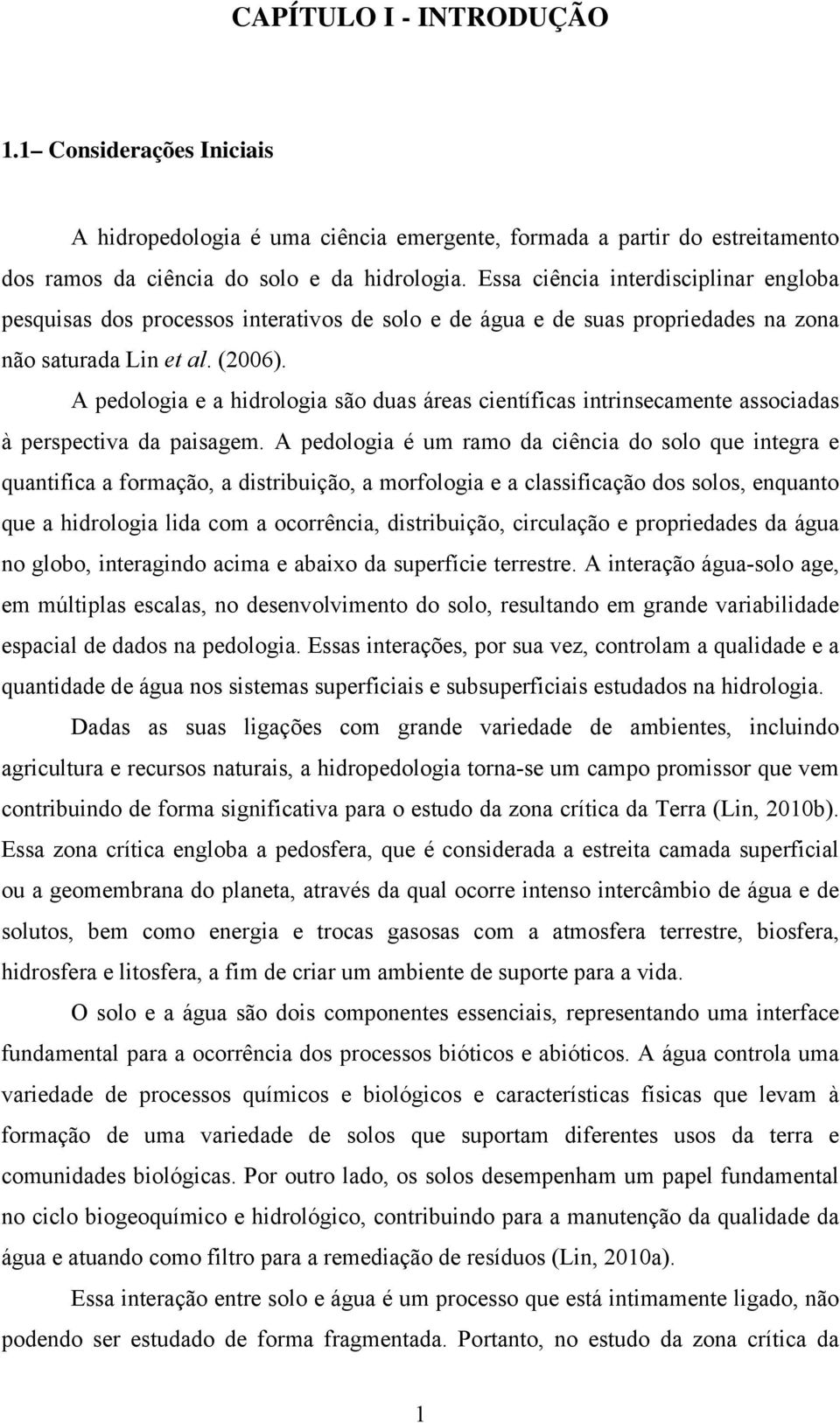 A pedologia e a hidrologia são duas áreas científicas intrinsecamente associadas à perspectiva da paisagem.