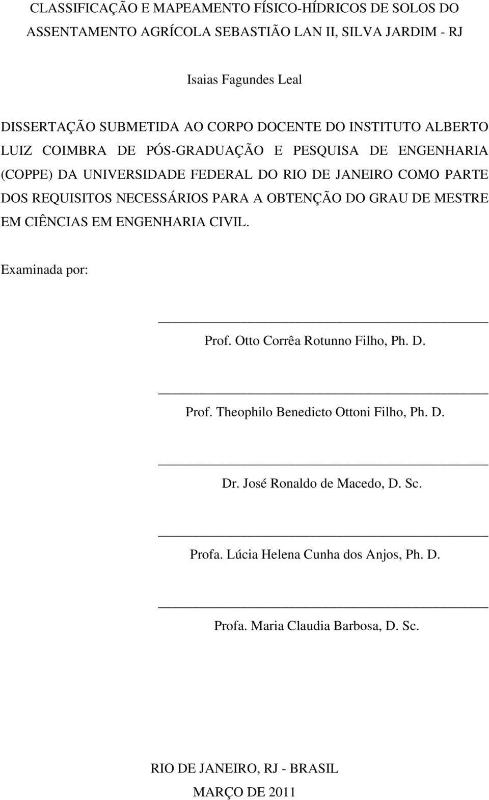 NECESSÁRIOS PARA A OBTENÇÃO DO GRAU DE MESTRE EM CIÊNCIAS EM ENGENHARIA CIVIL. Examinada por: Prof. Otto Corrêa Rotunno Filho, Ph. D. Prof. Theophilo Benedicto Ottoni Filho, Ph.