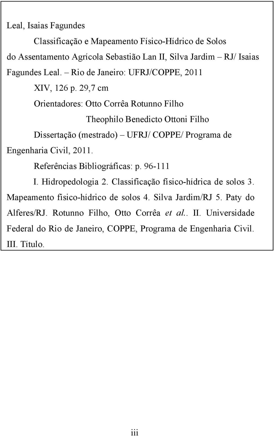 29,7 cm Orientadores: Otto Corrêa Rotunno Filho Theophilo Benedicto Ottoni Filho Dissertação (mestrado) UFRJ/ COPPE/ Programa de Engenharia Civil, 2011.
