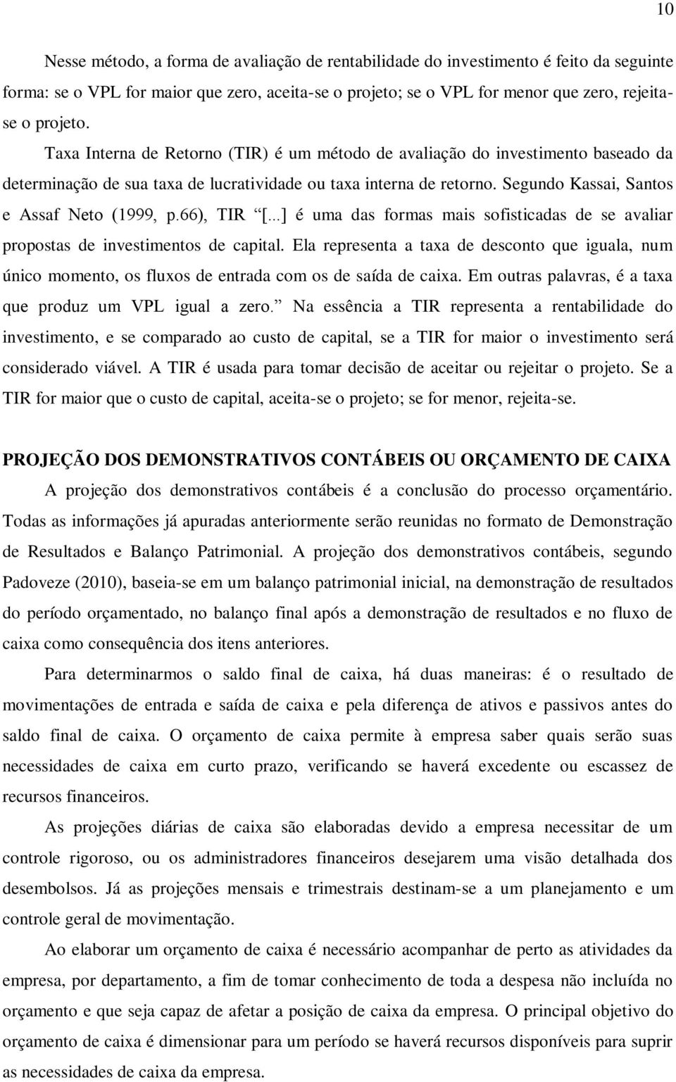 66), TIR [...] é uma das formas mais sofisticadas de se avaliar propostas de investimentos de capital.