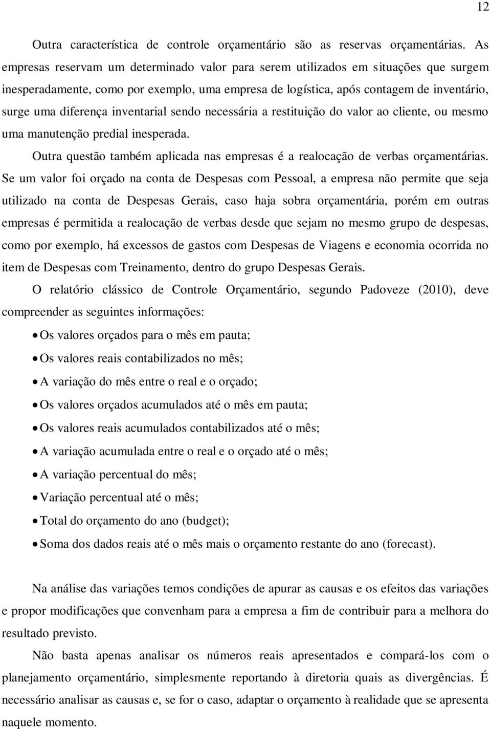 inventarial sendo necessária a restituição do valor ao cliente, ou mesmo uma manutenção predial inesperada. Outra questão também aplicada nas empresas é a realocação de verbas orçamentárias.