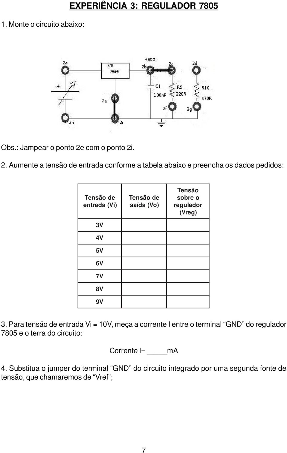 . 2. Aumente a tensão de entrada conforme a tabela abaixo e preencha os dados pedidos: Tensão de entrada (Vi) 3V 4V 5V 6V 7V 8V 9V