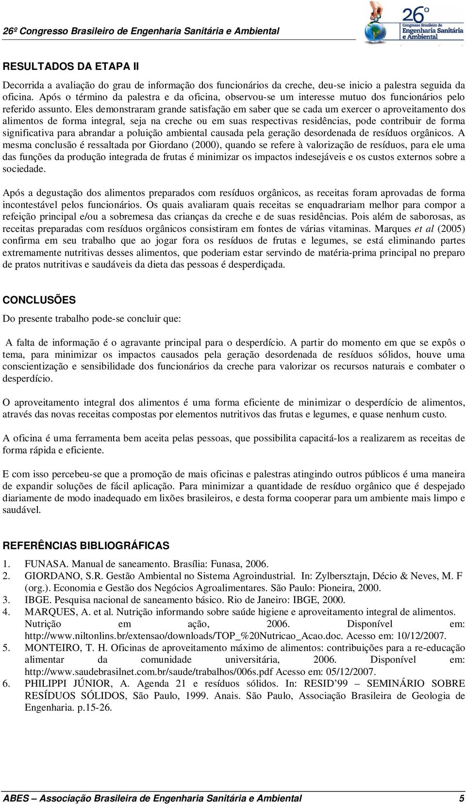 Eles demonstraram grande satisfação em saber que se cada um exercer o aproveitamento dos alimentos de forma integral, seja na creche ou em suas respectivas residências, pode contribuir de forma