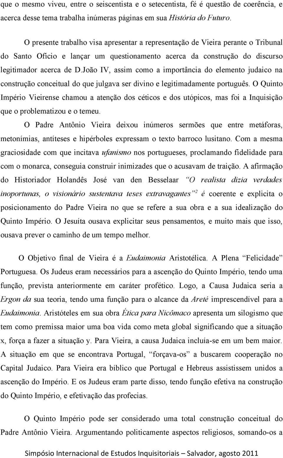 João IV, assim como a importância do elemento judaico na construção conceitual do que julgava ser divino e legitimadamente português.