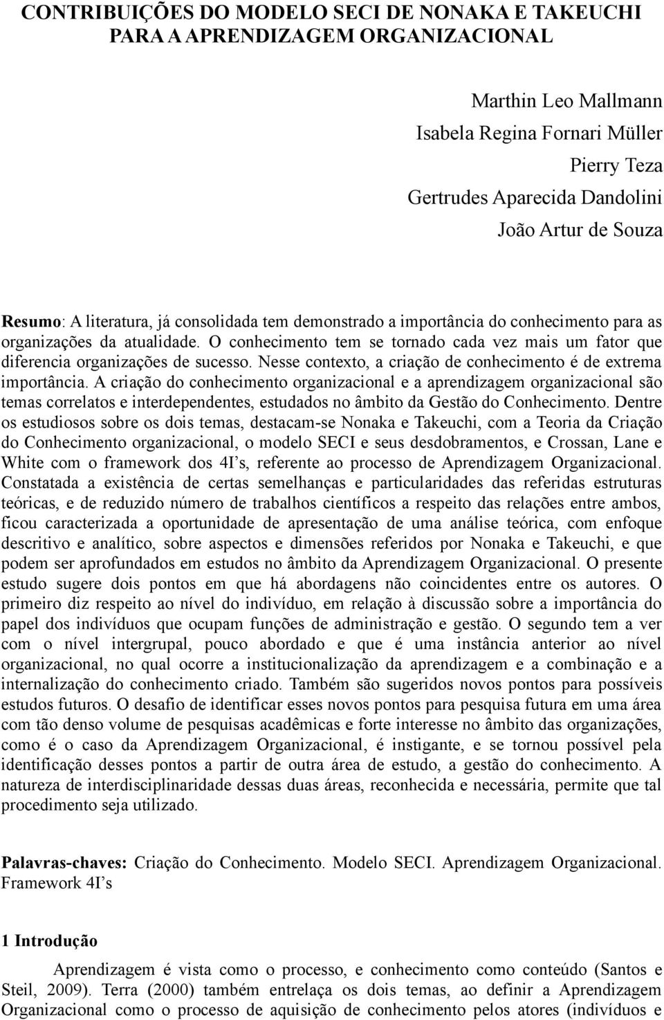 O conhecimento tem se tornado cada vez mais um fator que diferencia organizações de sucesso. Nesse contexto, a criação de conhecimento é de extrema importância.