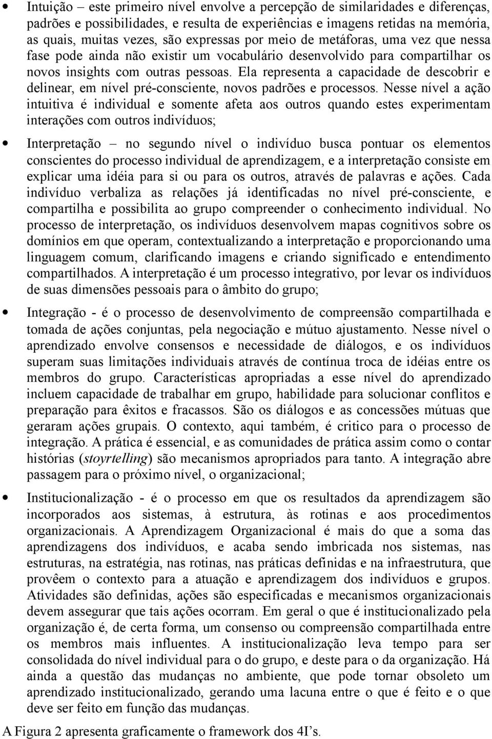 Ela representa a capacidade de descobrir e delinear, em nível pré-consciente, novos padrões e processos.