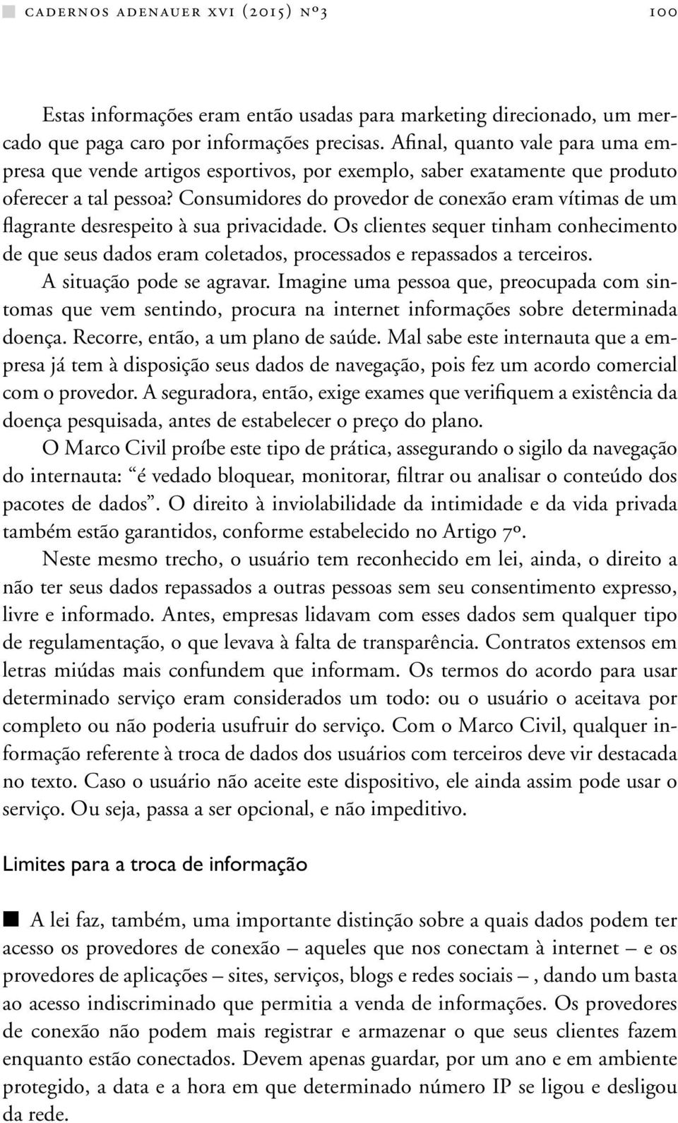 Consumidores do provedor de conexão eram vítimas de um flagrante desrespeito à sua privacidade.