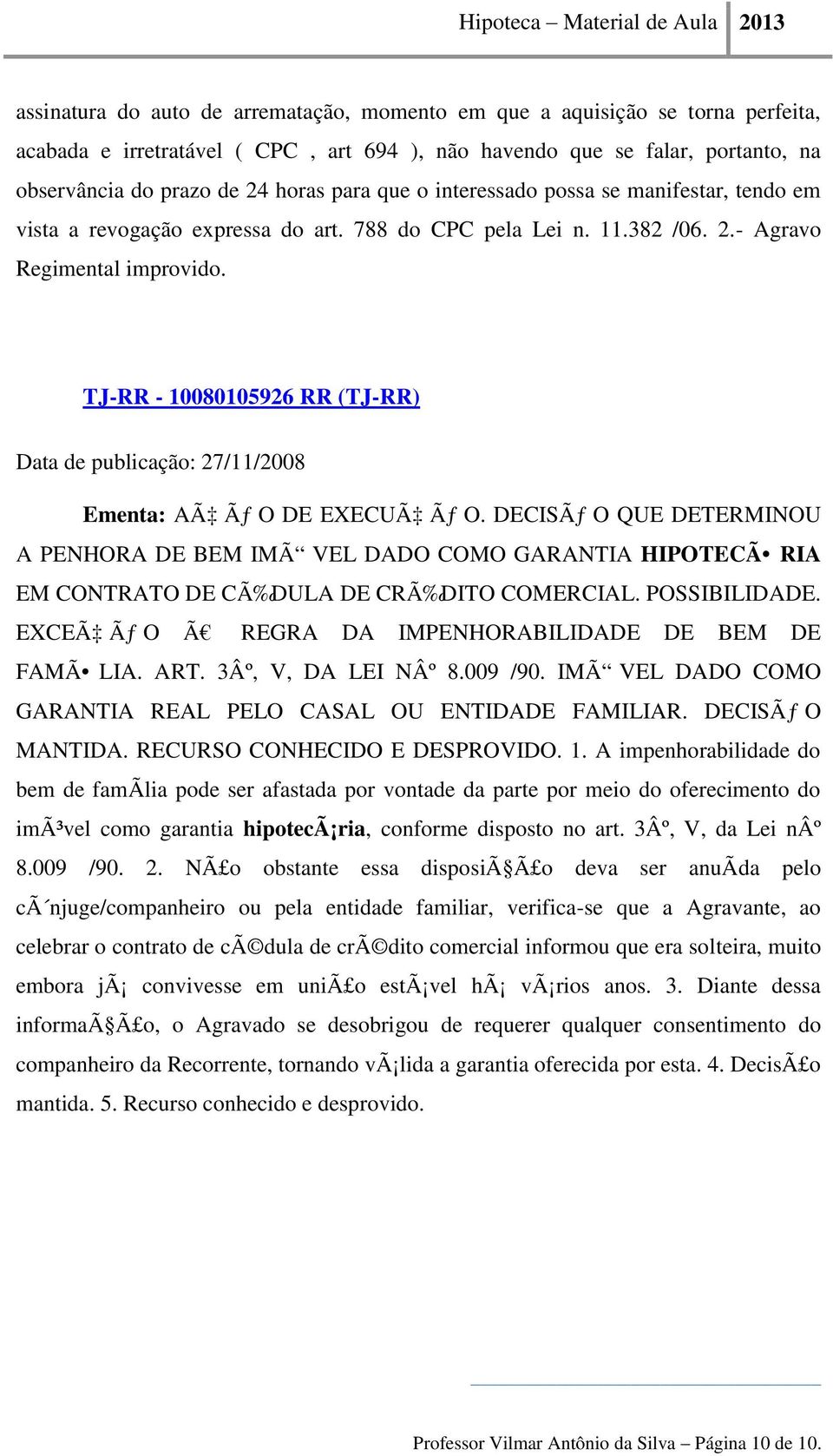 TJ-RR - 10080105926 RR (TJ-RR) Data de publicação: 27/11/2008 Ementa: AÃ Ãƒ O DE EXECUÃ Ãƒ O.