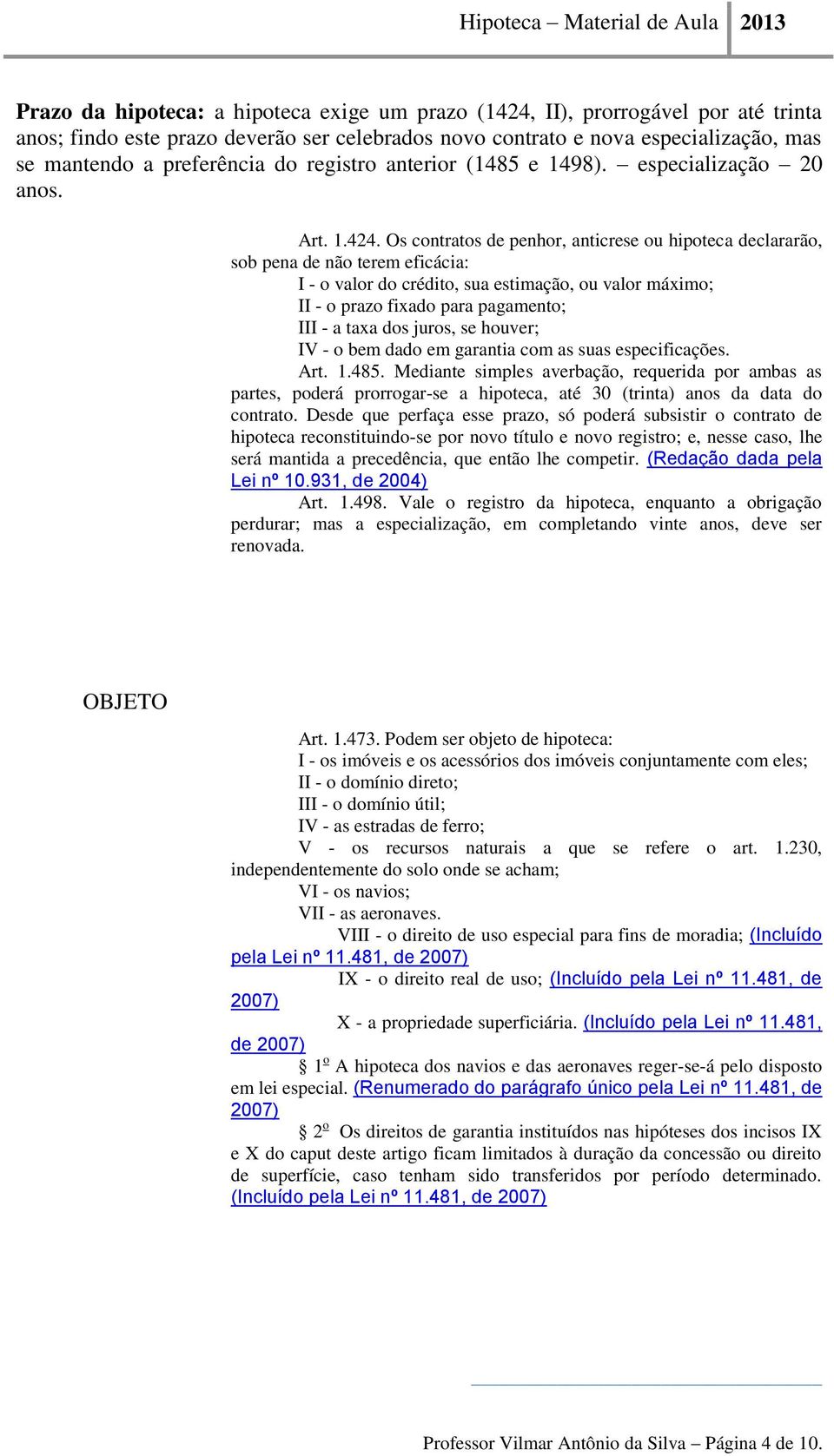 Os contratos de penhor, anticrese ou hipoteca declararão, sob pena de não terem eficácia: I - o valor do crédito, sua estimação, ou valor máximo; II - o prazo fixado para pagamento; III - a taxa dos