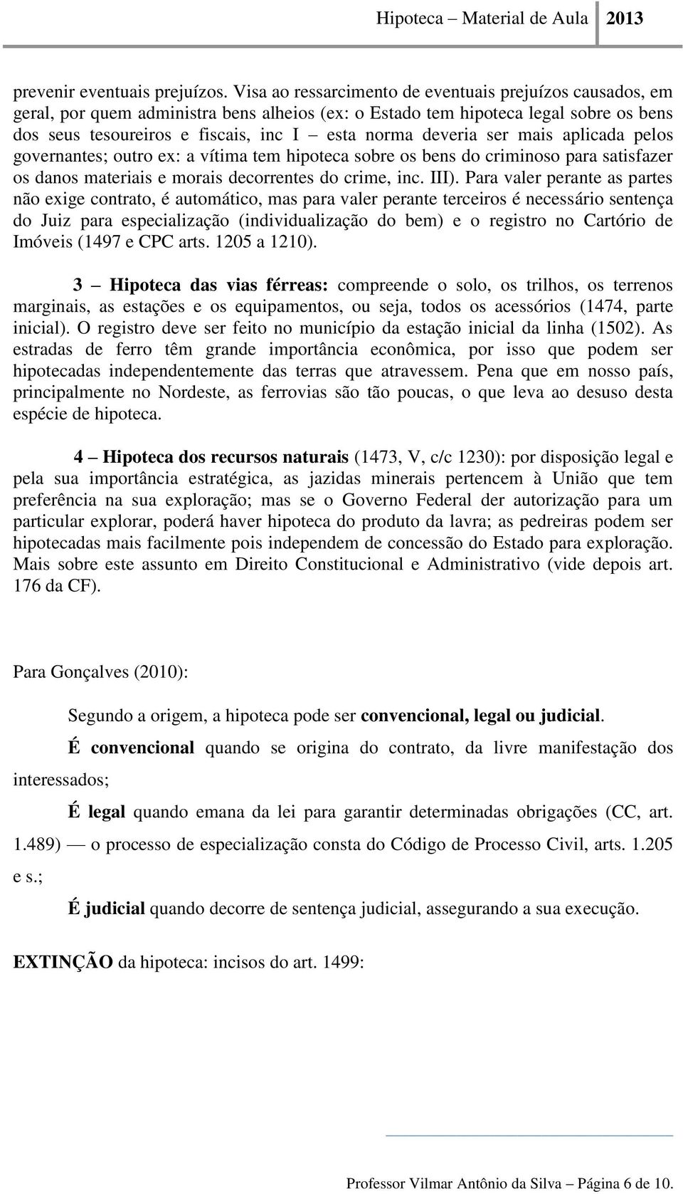 deveria ser mais aplicada pelos governantes; outro ex: a vítima tem hipoteca sobre os bens do criminoso para satisfazer os danos materiais e morais decorrentes do crime, inc. III).