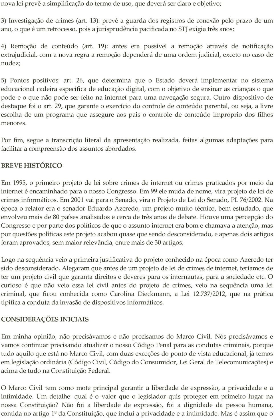 19): antes era possível a remoção através de notificação extrajudicial, com a nova regra a remoção dependerá de uma ordem judicial, exceto no caso de nudez; 5) Pontos positivos: art.