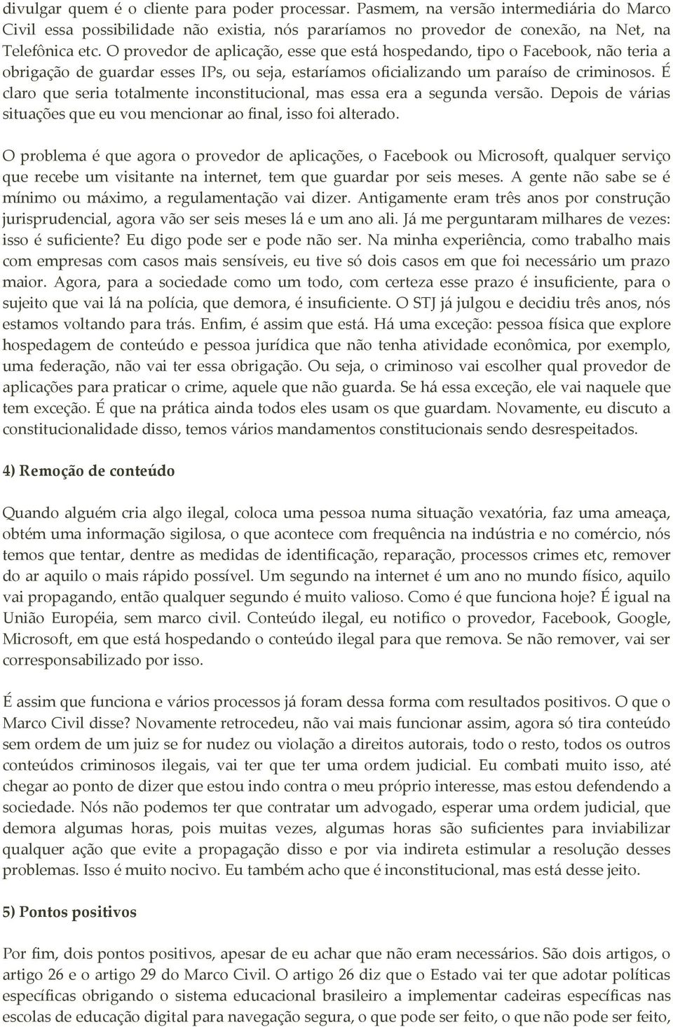 É claro que seria totalmente inconstitucional, mas essa era a segunda versão. Depois de várias situações que eu vou mencionar ao final, isso foi alterado.