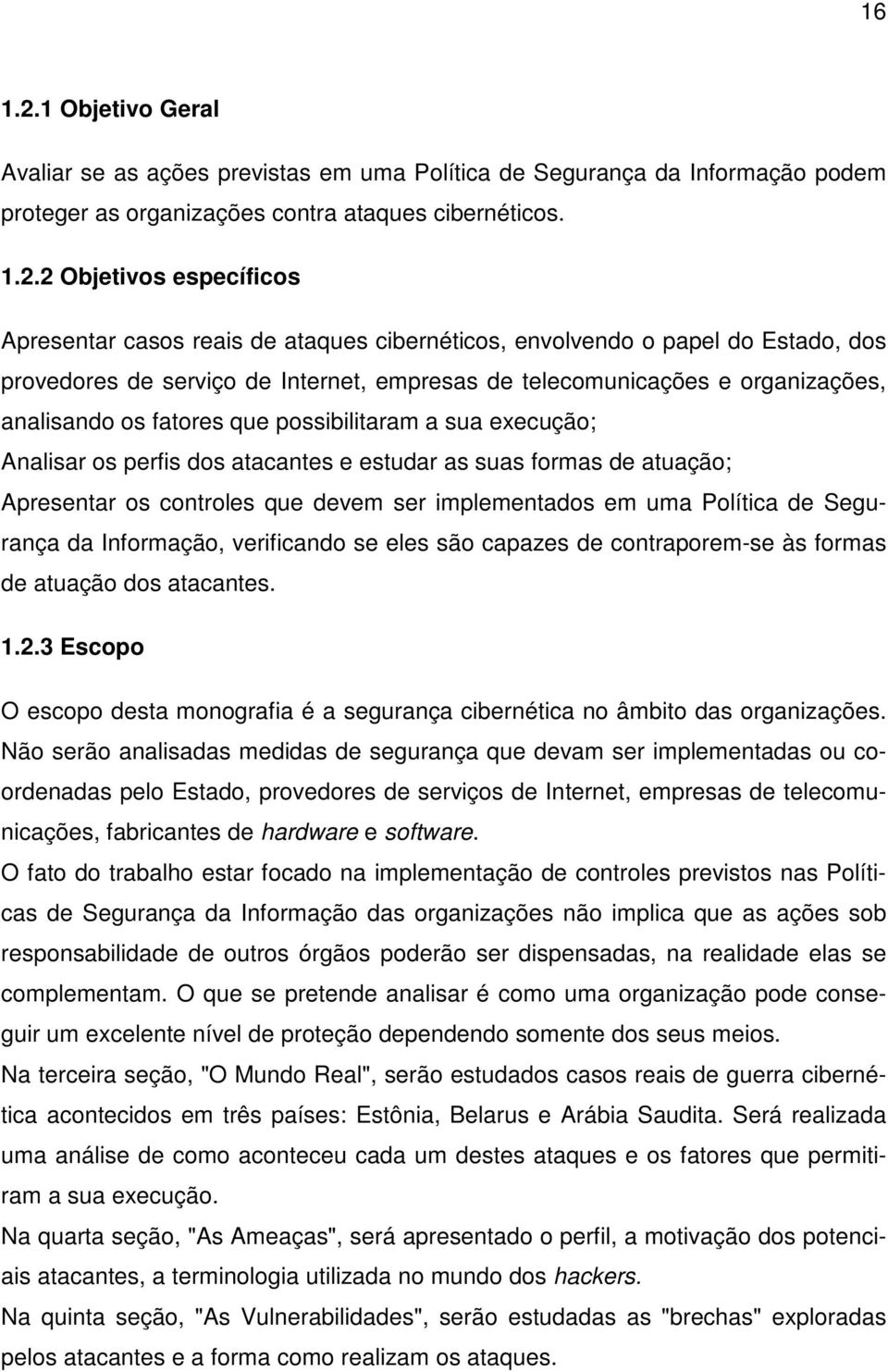 2 Objetivos específicos Apresentar casos reais de ataques cibernéticos, envolvendo o papel do Estado, dos provedores de serviço de Internet, empresas de telecomunicações e organizações, analisando os