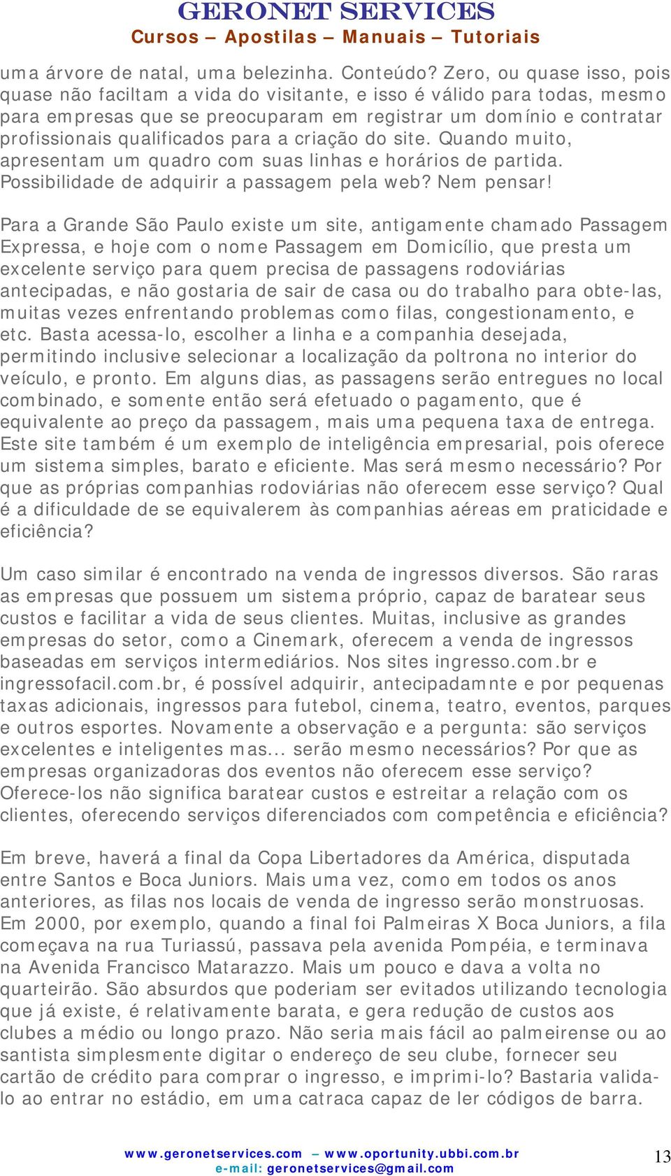 para a criação do site. Quando muito, apresentam um quadro com suas linhas e horários de partida. Possibilidade de adquirir a passagem pela web? Nem pensar!