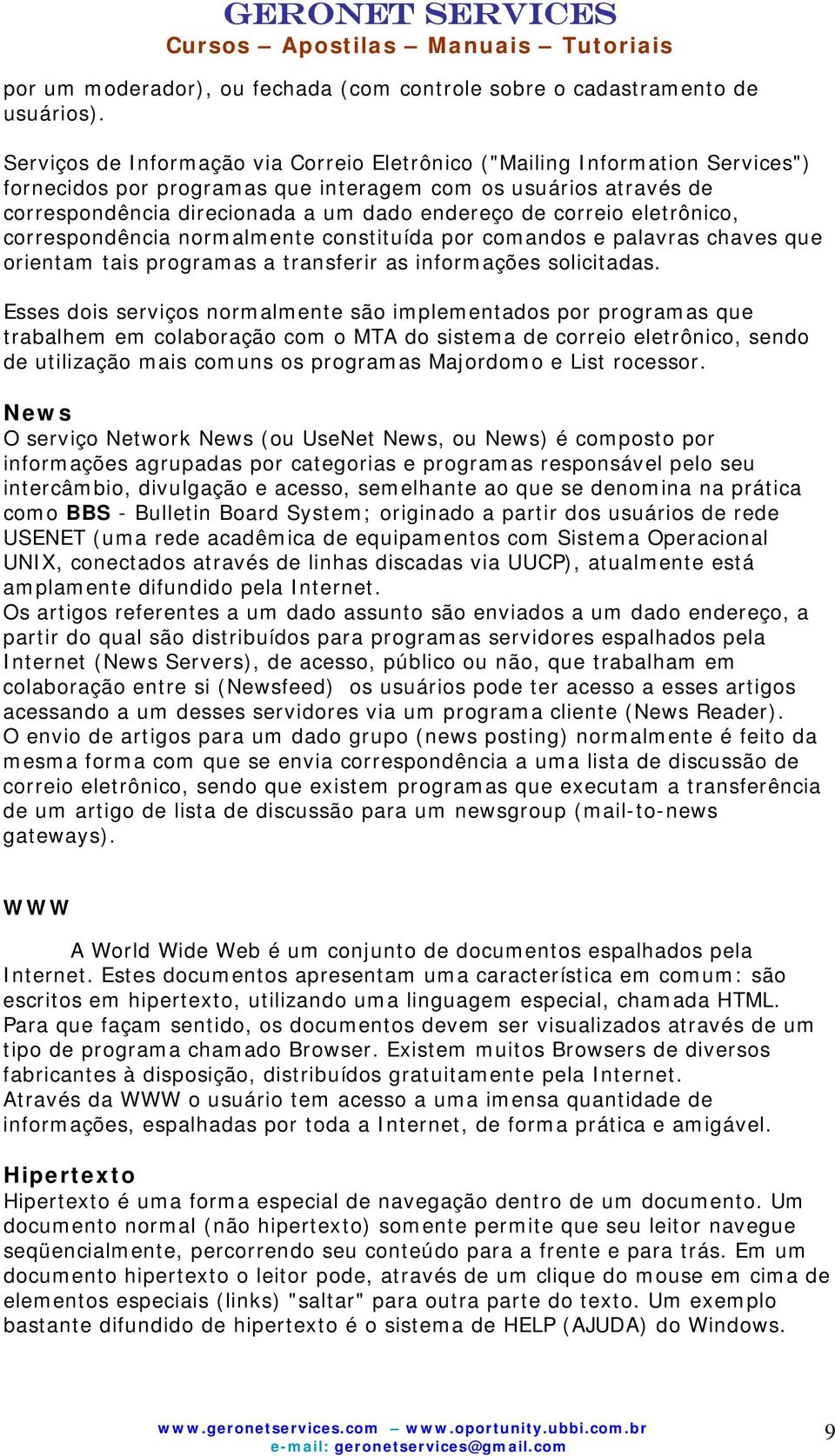 correio eletrônico, correspondência normalmente constituída por comandos e palavras chaves que orientam tais programas a transferir as informações solicitadas.